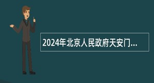 2024年北京人民政府天安门地区管理委员会所属事业单位招聘公告