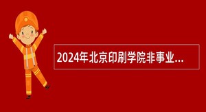 2024年北京印刷学院非事业编制行政助理招聘公告