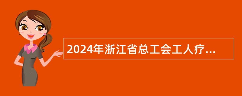 2024年浙江省总工会工人疗养院编外招聘公告