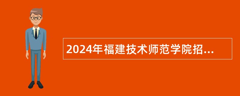 2024年福建技术师范学院招聘科研助理公告