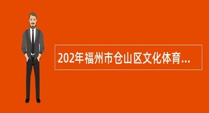 202年福州市仓山区文化体育和旅游局招聘公告