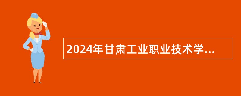 2024年甘肃工业职业技术学院招聘相关非编专业教师公告（66名）