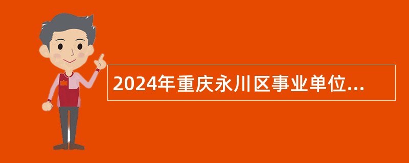 2024年重庆永川区事业单位面向优秀村（社）干部及在村挂职本土人才招聘公告