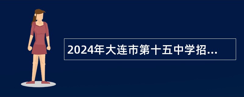 2024年大连市第十五中学招聘合同制教师公告(15名)