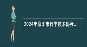 2024年襄阳市科学技术协会 “以钱养事”人员招聘公告