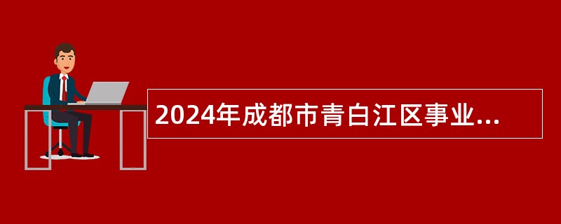 2024年成都市青白江区事业单位编外人员的公告（2名）