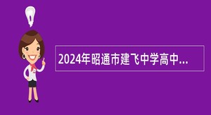 2024年昭通市建飞中学高中部招聘教师公告（14名）