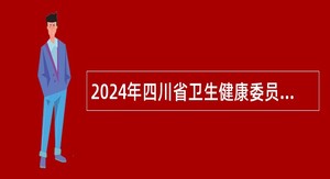 2024年四川省卫生健康委员会所属事业单位选调工作有关事项补充公告