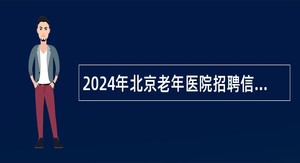 2024年北京老年医院招聘信息中心公告