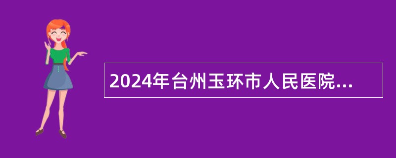 2024年台州玉环市人民医院招聘派遣员工公告