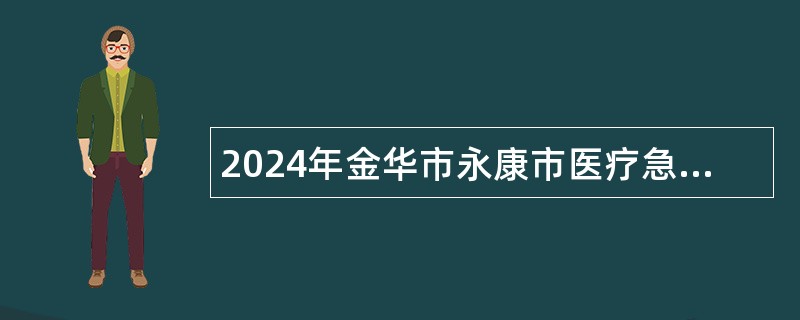 2024年金华市永康市医疗急救指挥中心编外人员招聘公告