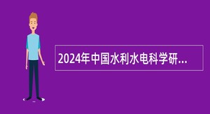 2024年中国水利水电科学研究院减灾中心诚聘科研助理公告