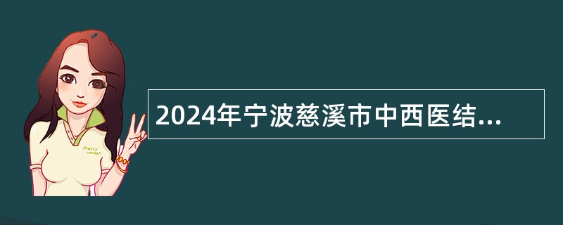 2024年宁波慈溪市中西医结合医疗健康集团浒山分院招聘派遣制工作人员公告