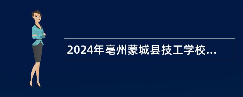 2024年亳州蒙城县技工学校招聘劳务派遣制教师公告