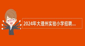 2024年大理州实验小学招聘临聘工作人员公告（4名）