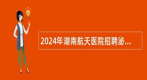 2024年湖南航天医院招聘泌尿外科和疼痛科岗位公告