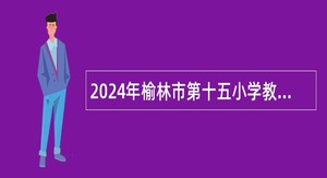 2024年榆林市第十五小学教师招聘公告（5名）