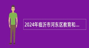 2024年临沂市河东区教育和体育局部分学校引进紧缺学科教师公告（8名）