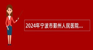 2024年宁波市鄞州人民医院医共体东柳分院招聘编外工作人员公告