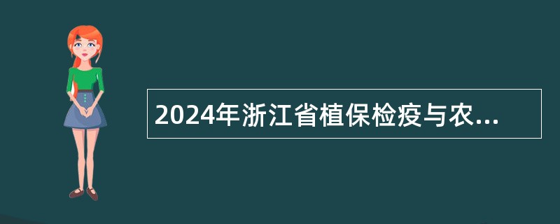 2024年浙江省植保检疫与农药管理总站高层次人才（博士）岗位招聘公告