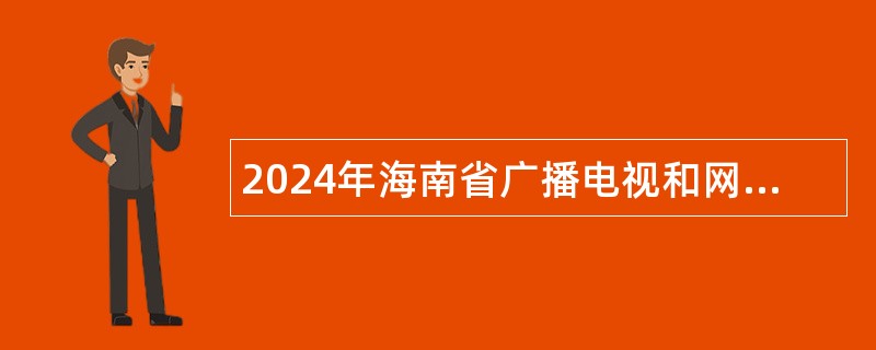 2024年海南省广播电视和网络视听节目监测中心招聘事业编制人员公告（一）