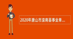 2020年唐山市滦南县事业单位选聘公告（34名）