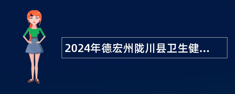 2024年德宏州陇川县卫生健康局招聘临聘人员公告