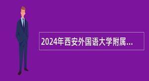 2024年西安外国语大学附属学校招聘公告