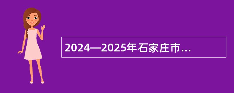 2024—2025年石家庄市教育局招募银龄讲学计划讲学教师公告（41名）