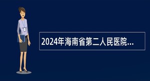 2024年海南省第二人民医院长期招聘临床医师公告