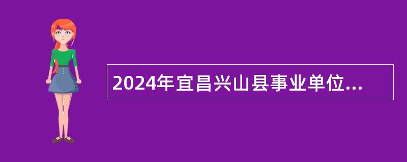 2024年宜昌兴山县事业单位人才引进公告