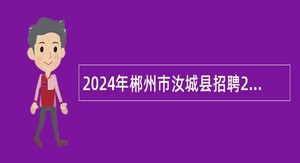 2024年郴州市汝城县招聘2024届基层水利特岗毕业生公告