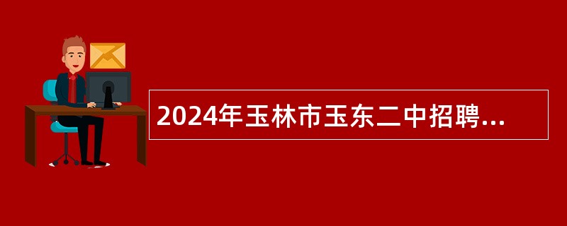 2024年玉林市玉东二中招聘教师公告