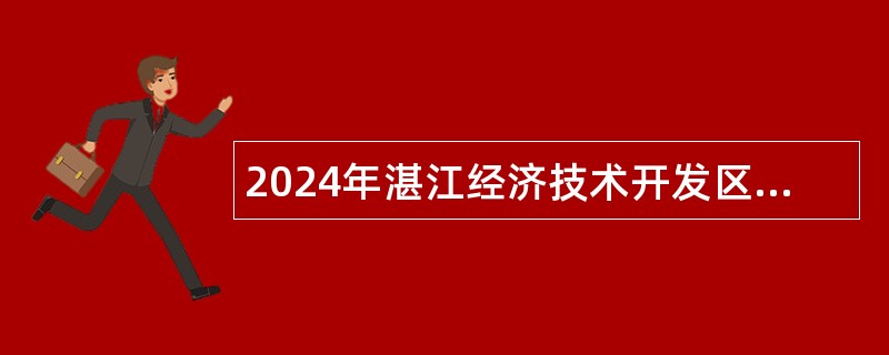 2024年湛江经济技术开发区机关事务管理局招聘合同工工作人员公告