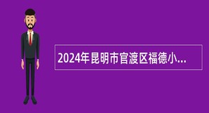 2024年昆明市官渡区福德小学聘用制教师招聘公告