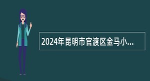 2024年昆明市官渡区金马小学聘用制教师招聘公告（39名）