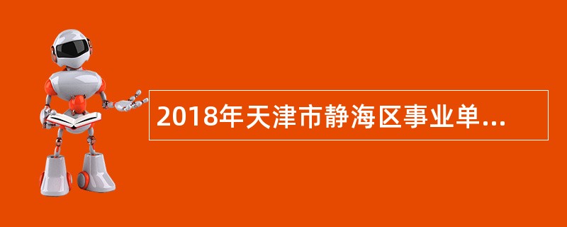 2018年天津市静海区事业单位招聘考试公告(106名)