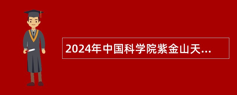 2024年中国科学院紫金山天文台特别研究助理岗位招聘公告（南京）