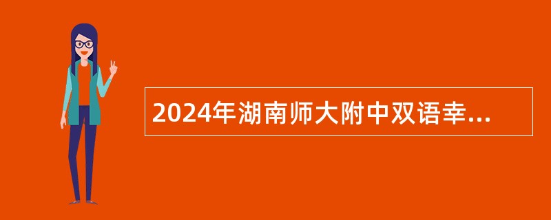 2024年湖南师大附中双语幸福小学教师招聘公告