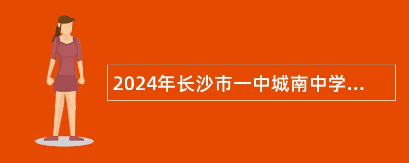 2024年长沙市一中城南中学编外合同制教职工招聘公告