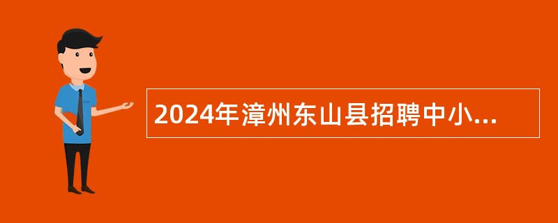 2024年漳州东山县招聘中小学幼儿园编外教师公告