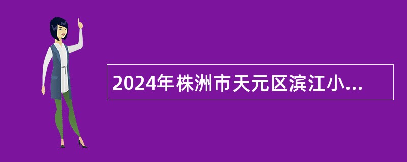 2024年株洲市天元区滨江小学招聘编外合同制教师公告