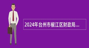 2024年台州市椒江区财政局招聘工作人员公告