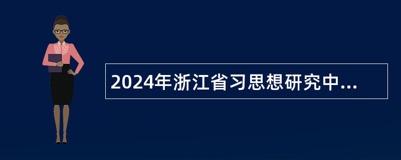 2024年浙江省习思想研究中心综合协调办公室招聘公告