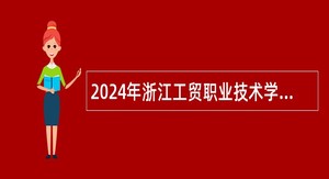 2024年浙江工贸职业技术学院招聘公告