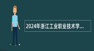 2024年浙江工业职业技术学院招聘公告