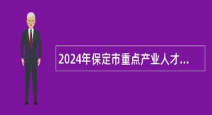 2024年保定市重点产业人才引进公告（10115名）