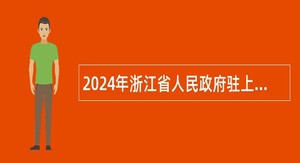 2024年浙江省人民政府驻上海办事处在沪企业服务中心招聘公告