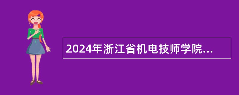 2024年浙江省机电技师学院招聘公告