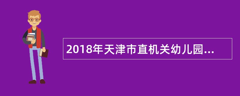 2018年天津市直机关幼儿园招聘公告